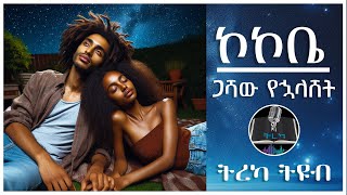 ትረካ ፡ ኮኮቤ  ጋሻው የኋላሸት  Amharic Audiobook  Ethiopia 2023 [upl. by Reibaj]