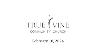 True Vine Community Church February 18 2024 [upl. by Eva]