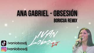 Ana Gabriel  Obsesión Boricua Remix Ivan Lobos Dj 2024 [upl. by Abram430]