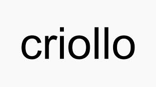 How to pronounce criollo [upl. by Baudin352]