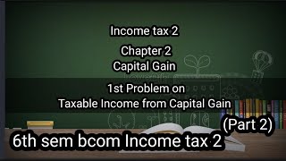 6th sem Bcom Income tax 2 Ch2 Capital Gain 1st problem on Taxable Income from CapitalGain [upl. by Oynotna]