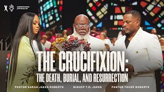 The Crucifixion  Pastor Sarah Jakes Roberts Pastor Touré Roberts and Bishop TD Jakes [upl. by Erl]