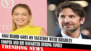 Gigi Hadid Goes On Vacation With Bradley Cooper And His Daughter During Family [upl. by Mont]