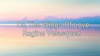 On The Wings Of Love  Regine Velasquez Lyrics [upl. by Sillad332]