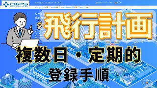 【DIPS20】第二弾 飛行計画の登録手順解説 ～複数日・定期登録編～【改正航空法】 [upl. by Anait853]