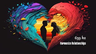 639 hz Harmonize Relationships No Loop Positive Energy Attract Love Heal Old Negative Energy [upl. by Bonney]