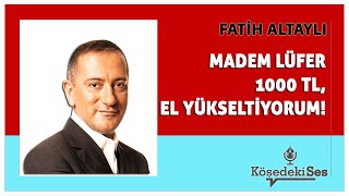 FATİH ALTAYLI quotMADEM LÜFER 1000 TL EL YÜKSELTİYORUMquot  Köşe Yazısı Dinle [upl. by Paule532]