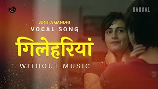 Gilehriyaan song without music vocals only  Gilehriyaan Vocals  Jonita Gandhi  Dangal  Lyrics [upl. by Assyl]