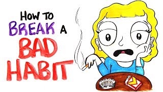 How To Break Your Bad Habit [upl. by Lenahc]