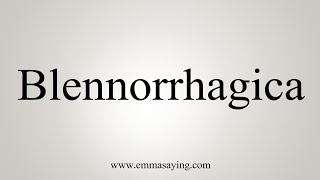 How To Say Blennorrhagica [upl. by Joung]