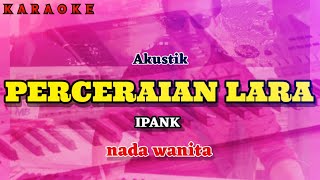 Karaoke PERCERAIAN LARA Akustik nada wanita  Ipank [upl. by Ayanat326]