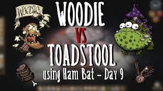 DST Woodie VS Toadstool Day 9  using Ham Bat [upl. by Ardnot]