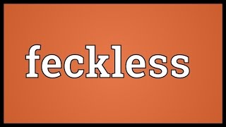 Feckless Meaning [upl. by Neenad]