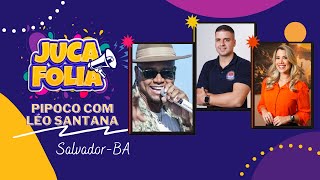 JUCA FOLIA  PIPOCO E LÉO SANTANA NO CARNAVAL DE SALVADOR [upl. by Brasca6]