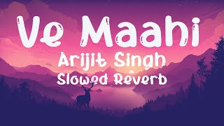 🌙 Ve Maahi Slowed  Reverb  Arijit Singh  Lofi Mix 🎧🎶 [upl. by Kenlay]