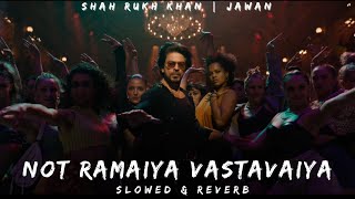 Not Ramaiya Vastavaiya  SLOWED amp REVERB  Jawan  Shah Rukh Khan [upl. by Enirahtac372]