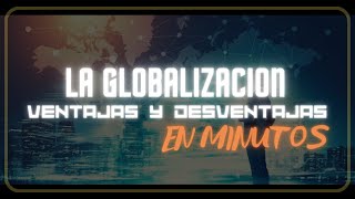 LA GLOBALIZACIÓN VENTAJAS Y DESVENTAJAS en minutos [upl. by Gustave809]