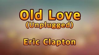 Old LoveUnplugged  Eric ClaptonLyrics [upl. by Hudis931]