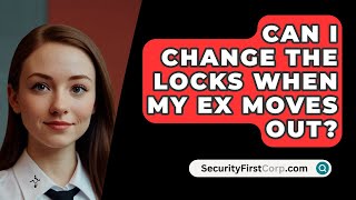 Can I Change The Locks When My Ex Moves Out  SecurityFirstCorpcom [upl. by Trinl774]