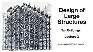 Design of large structures Lecture 2 Tall Buildings by Prof MTR Jayasinghe [upl. by Nisa]