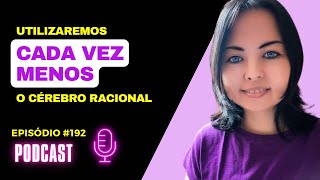 Utilizaremos Cada Vez Menos o Cérebro Racional  Podcast 192 [upl. by Malchy220]