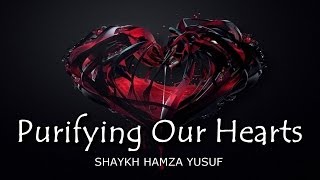 Purifying Our Hearts  Shaykh Hamza Yusuf  AMAZING [upl. by Fadiman89]