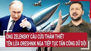 Toàn cảnh Thế giớiÔng Zelensky cầu cứu thảm thiết khi tên lửa Oreshnik Nga tiếp tục tấn công [upl. by Dot98]