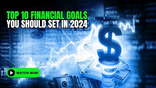 Top 10 Financial Goals You Should Set in 2024 [upl. by Staffard]