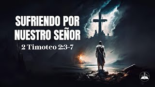 SUFRIENDO POR NUESTRO SEÑOR  2 Timoteo 237 [upl. by Eremaj770]