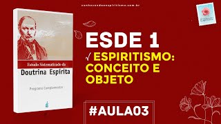 Aula 03  ESDE 1  Espiritismo ou Doutrina Espírita Conceito e Objeto [upl. by Purcell]