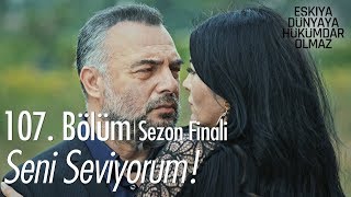 Seni seviyorum  Eşkıya Dünyaya Hükümdar Olmaz 107 Bölüm  Sezon Finali [upl. by Rakia13]