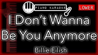 I Don’t Wanna Be You Anymore LOWER 3  Billie Eilish  Piano Karaoke [upl. by Eimrej]