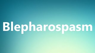 Blepharospasm  Medical Meaning and Pronunciation [upl. by Fernande83]