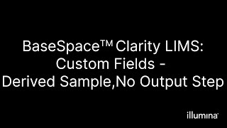 BaseSpace™ Clarity LIMS–Custom Fields–Derived Sample–No Output Step [upl. by Goldia]