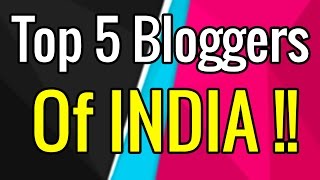 Top 5 Bloggers of India  How much They Earn Money from Blogging  HINDI  2017 [upl. by Giles]