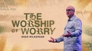 The Worship Of Worry  Cornerstone Church  Brad Wilkerson [upl. by Hyams429]