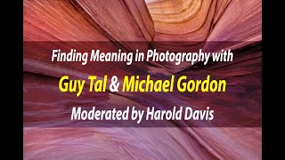 Meaning in Photography Guy Tal and Michael Gordon  Harold Davis moderator  January 16 2021 [upl. by Elagiba662]