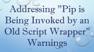 Addressing quotPip is Being Invoked by an Old Script Wrapperquot Warnings [upl. by Tillion]