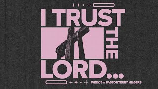 I Trust The Lord  Week 5  Pastor Terry Hilgers [upl. by Ydospahr]