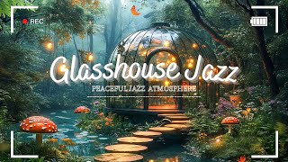 Relaxing Music and Peaceful Jazz  Glasshouse with Smooth Jazz Background Music Forest River [upl. by Yral]