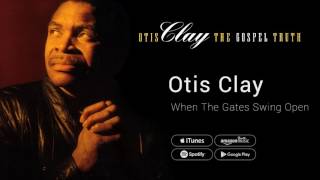 Otis Clay  When The Gates Swing Open [upl. by Hammond]