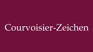 How to Pronounce CourvoisierZeichen Courvoisier sign Correctly in German [upl. by Ignaz]