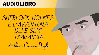 Sherlock Holmes e lavventura dei cinque semi di arancia di Arthur C Doyle  Audiolibro in italiano [upl. by Asit]