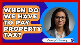 When Do We Have To Pay Property Tax  CountyOfficeorg [upl. by Erund]