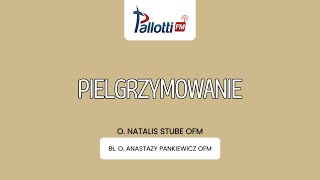 PIELGRZYMOWANIE  bł O Anastazy Pankiewicz  O Natalis Stube OFM [upl. by Amsab]