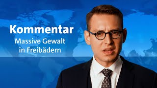 Kommentar Massive Gewalt in Freibädern [upl. by Boynton]