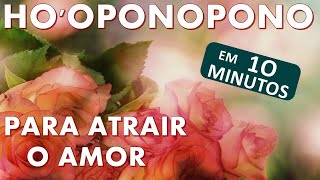 HOOPONOPONO EM 10 MINUTOS PARA ATRAIR AMOR [upl. by Averill]