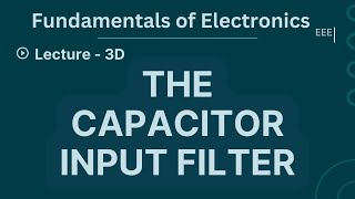 Fundamental of Electronics  Lecture  3D  Capacitor Input Filters for Smooth Rectifier Output [upl. by Aiuqat]