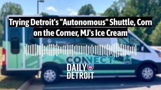 Trying Detroits quotAutonomousquot Shuttle Corn on the Corner MJs Ice Cream [upl. by Leanard]