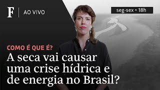 Como é que é  A seca vai gerar uma crise hídrica e de energia no Brasil [upl. by Tingey]